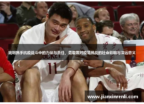 姚明携手抗疫战斗中的力量与责任，勇敢面对疫情挑战的社会影响与深远意义