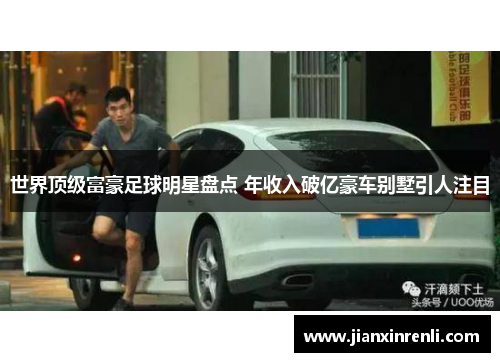 世界顶级富豪足球明星盘点 年收入破亿豪车别墅引人注目