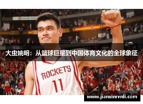 大虫姚明：从篮球巨星到中国体育文化的全球象征