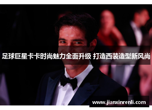 足球巨星卡卡时尚魅力全面升级 打造西装造型新风尚