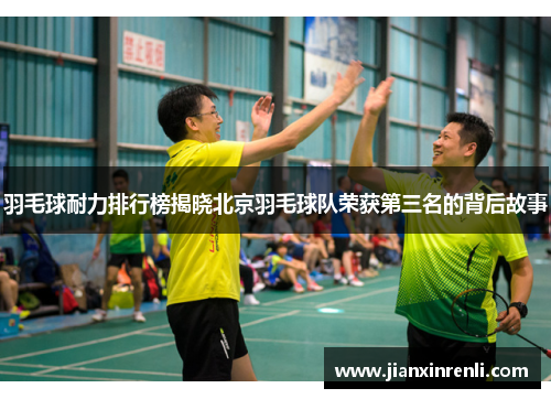 羽毛球耐力排行榜揭晓北京羽毛球队荣获第三名的背后故事