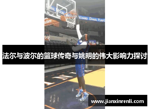 法尔与波尔的篮球传奇与姚明的伟大影响力探讨