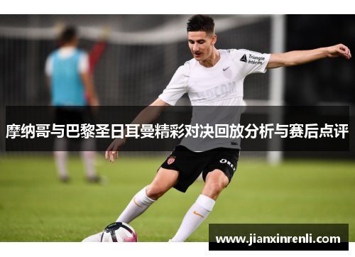 摩纳哥与巴黎圣日耳曼精彩对决回放分析与赛后点评